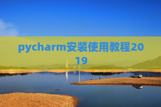 pycharm安装使用教程2019 pycharm安装使用教程2019